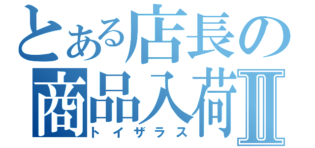 とある店長の商品入荷Ⅱ（トイザラス）