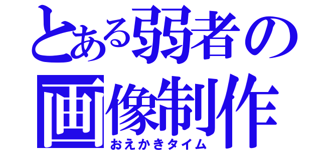 とある弱者の画像制作（おえかきタイム）