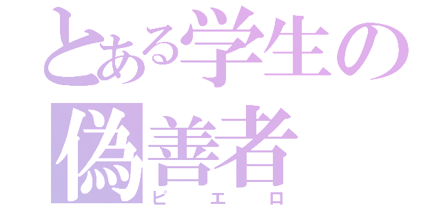 とある学生の偽善者（ピエロ）