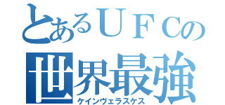 とあるＵＦＣの世界最強（ケインヴェラスケス）