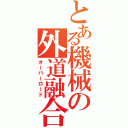 とある機械の外道融合（オーバーロード）