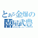 とある金爆の喜屋武豊（イケメンボーイ☆）