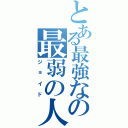 とある最強なの最弱の人（ジョイド）