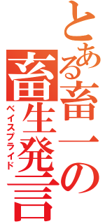 とある畜一の畜生発言（ベイスプライド）