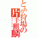 とある狩場の片手麒麟（ヨクトブヨー）