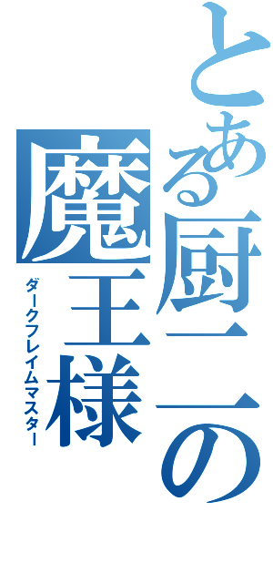 とある厨二の魔王様（ダークフレイムマスター）