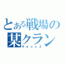 とある戦場の某クラン隊長（ＲｅｏｎＺ）