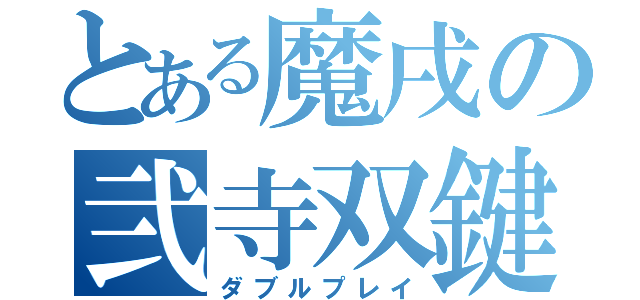 とある魔戌の弐寺双鍵（ダブルプレイ）