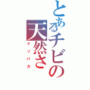 とあるチビの天然さⅡ（クソバカ）