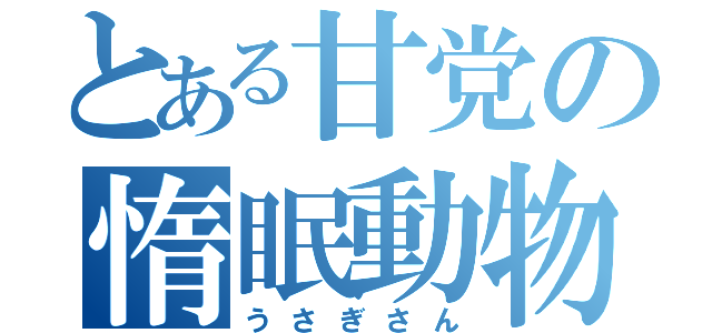 とある甘党の惰眠動物（うさぎさん）