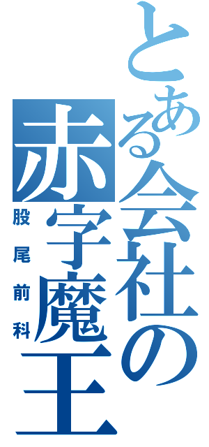 とある会社の赤字魔王（股尾前科）