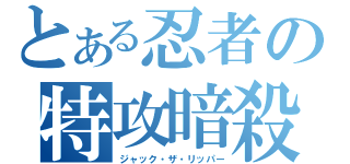 とある忍者の特攻暗殺（ジャック・ザ・リッパー）