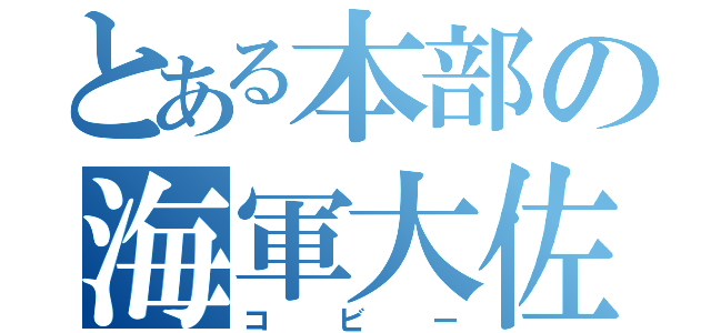 とある本部の海軍大佐（コビー）