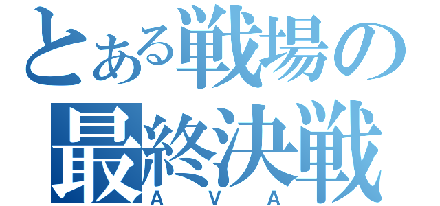 とある戦場の最終決戦（ＡＶＡ）