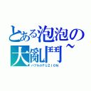 とある泡泡の大亂鬥~（バブルのＦＵＺＩＯＮ）