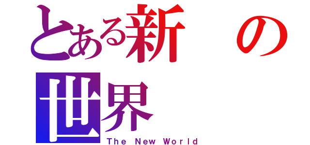 とある新の世界（Ｔｈｅ Ｎｅｗ Ｗｏｒｌｄ）