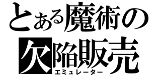 とある魔術の欠陥販売（エミュレーター）