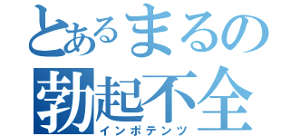 とあるまるの勃起不全（インポテンツ）