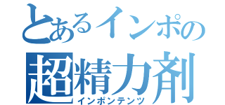 とあるインポの超精力剤（インポンテンツ）