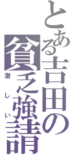 とある吉田の貧乏強請（激しい）