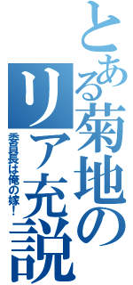 とある菊地のリア充説（委員長は俺の嫁！）