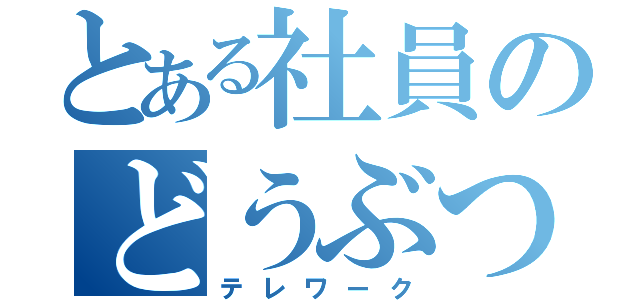 とある社員のどうぶつの森（テレワーク）