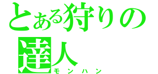 とある狩りの達人（モンハン）