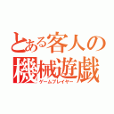 とある客人の機械遊戯（ゲームプレイヤー）