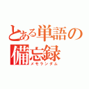 とある単語の備忘録（メモランダム）