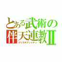 とある武術の伴天連教Ⅱ（クリスチアンイティ）