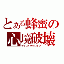 とある蜂蜜の心境破壊（ディストラクション）