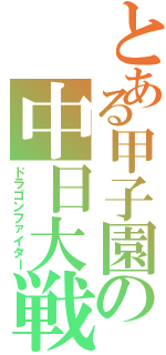 とある甲子園の中日大戦（ドラゴンファイター）