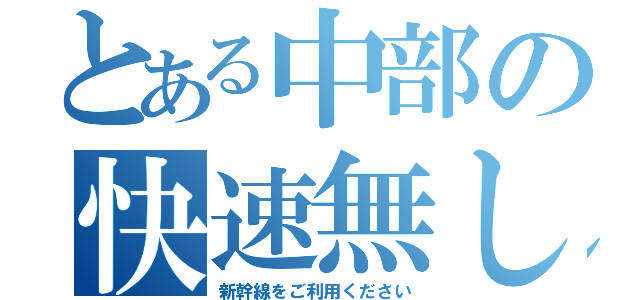 とある中部の快速無し（新幹線をご利用ください）