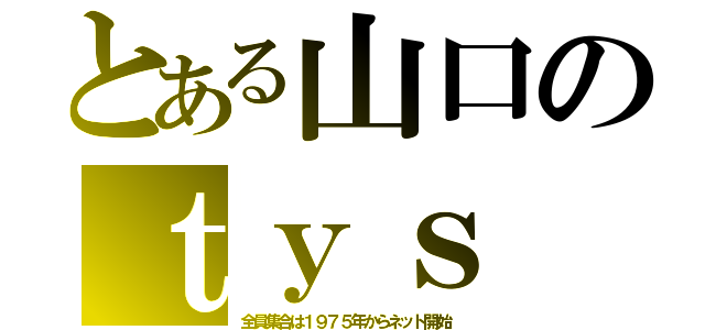 とある山口のｔｙｓ（全員集合は１９７５年からネット開始）