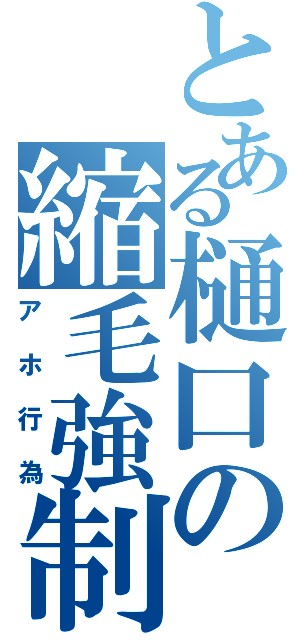 とある樋口の縮毛強制（アホ行為）