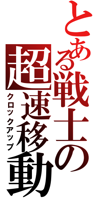 とある戦士の超速移動（クロックアップ）