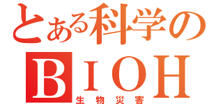 とある科学のＢＩＯＨＡＺＡＲＤ（生物災害）