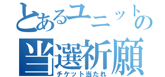 とあるユニットの当選祈願（チケット当たれ）