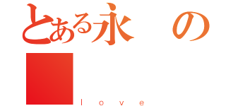 とある永遠の愛（ｌｏｖｅ）