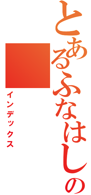 とあるふなはしの（インデックス）