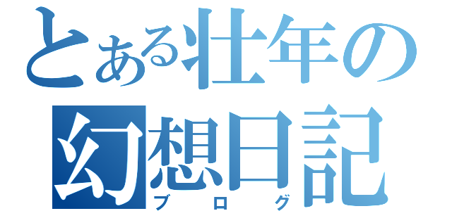 とある壮年の幻想日記（ブログ）