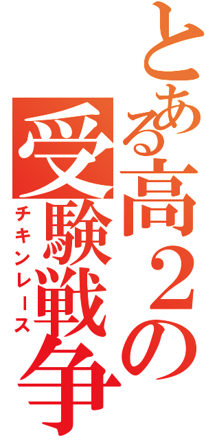 とある高２の受験戦争（チキンレース）