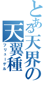 とある天界の天翼種（フリューゲル）