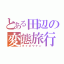 とある田辺の変態旅行（ダイボウケン）