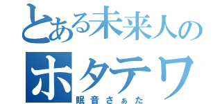 とある未来人のホタテワールド（眠音さぁた）