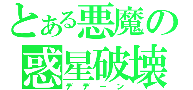 とある悪魔の惑星破壊（デデーン）