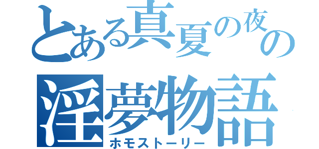 とある真夏の夜の淫夢物語（ホモストーリー）