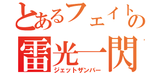 とあるフェイトの雷光一閃（ジェットザンバー）