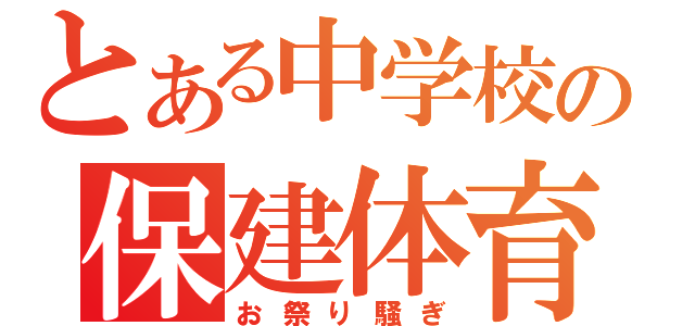 とある中学校の保建体育（お祭り騒ぎ）