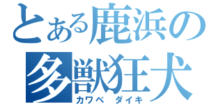 とある鹿浜の多獣狂犬（カワベ ダイキ）